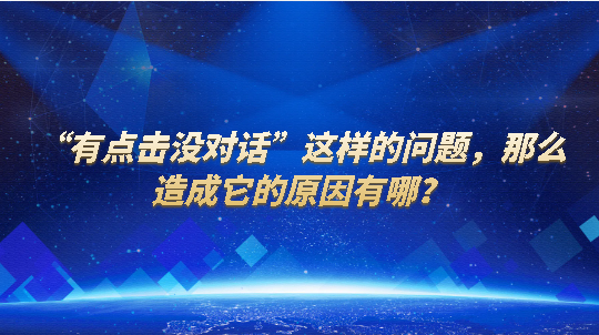 “有点击没对话”这样的问题，那么造成它的原因有哪？